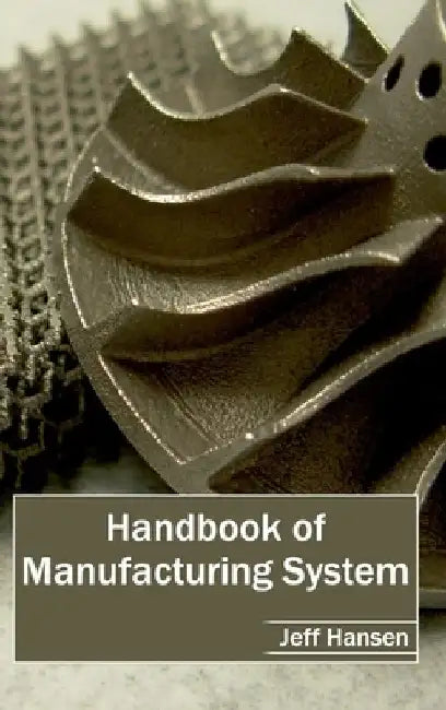 Handbook of Manufacturing System by Jeff Hansen