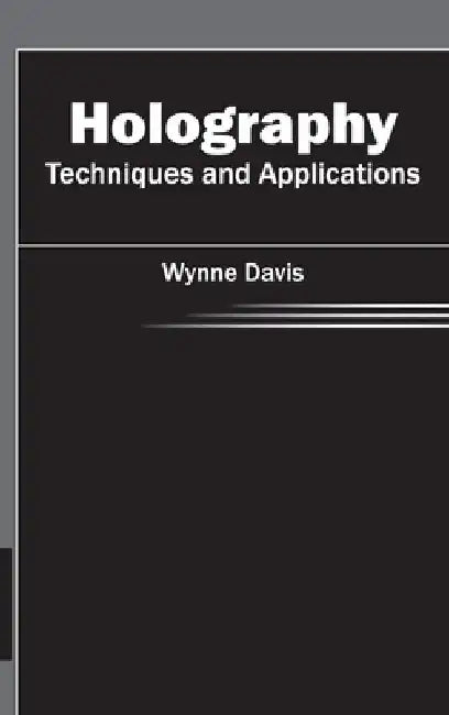 Holography: Techniques and Applications by Wynne Davis
