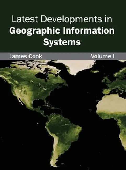 Latest Developments in Geographic Information Systems: Volume I by James Cook