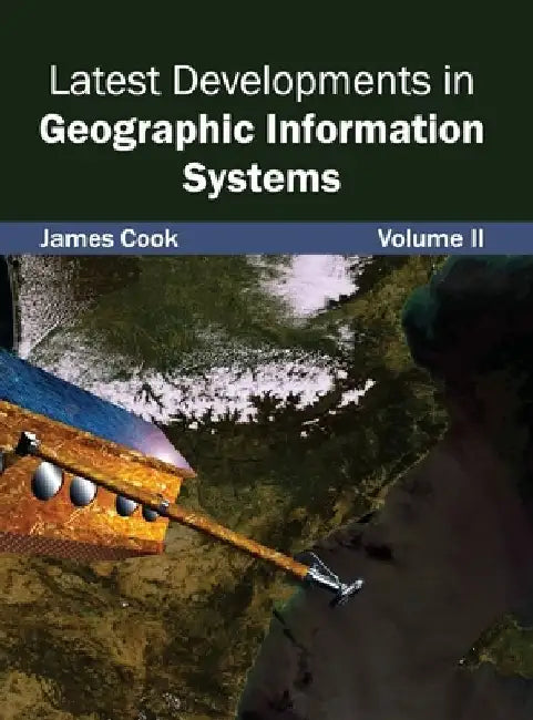 Latest Developments in Geographic Information Systems: Volume II by James Cook
