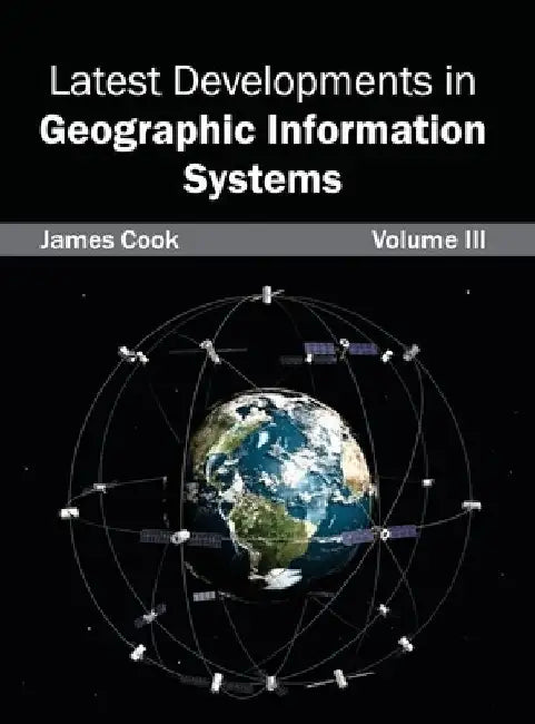 Latest Developments in Geographic Information Systems: Volume III by James Cook