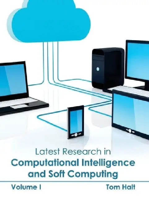 Latest Research in Computational Intelligence and Soft Computing: Volume I by Tom Halt