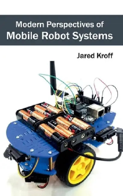 Modern Perspectives of Mobile Robot Systems by Jared Kroff