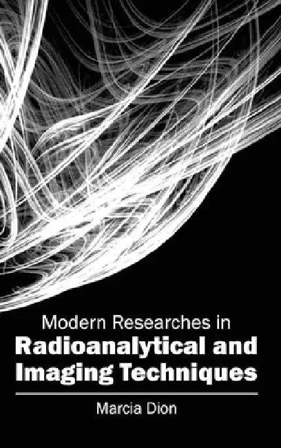 Modern Researches in Radioanalytical and Imaging Techniques by Marcia Dion
