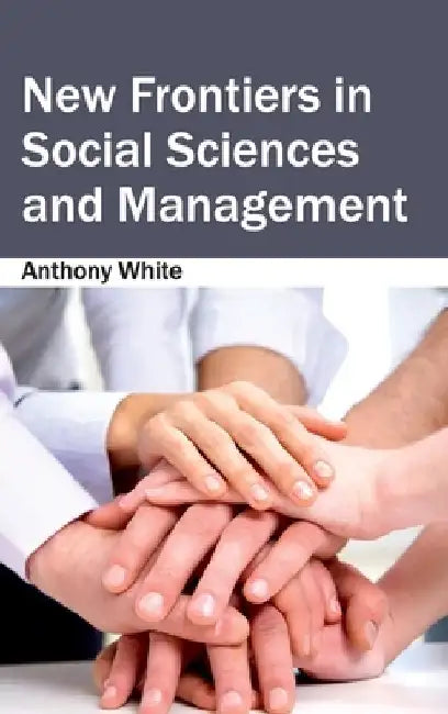 New Frontiers in Social Sciences and Management by Anthony White