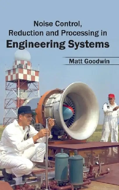 Noise Control, Reduction and Processing in Engineering Systems by Matt Goodwin