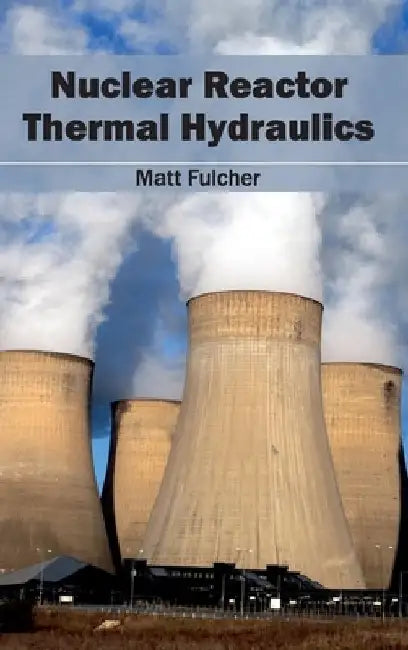Nuclear Reactor Thermal Hydraulics by Matt Fulcher