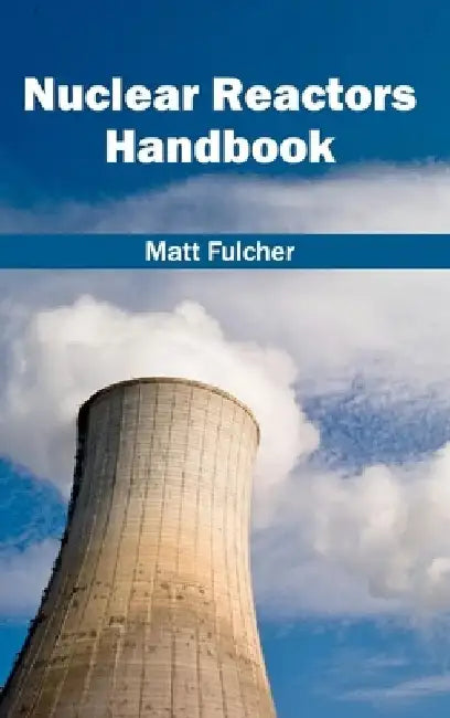 Nuclear Reactors Handbook by Matt Fulcher