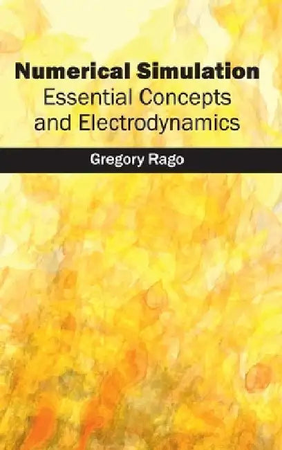Numerical Simulation: Essential Concepts and Electrodynamics by Gregory Rago