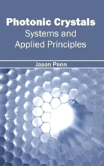 Photonic Crystals: Systems and Applied Principles by Jason Penn