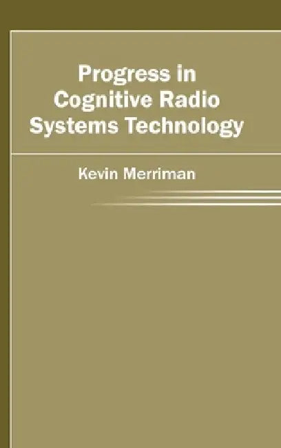 Progress in Cognitive Radio Systems Technology by Kevin Merriman