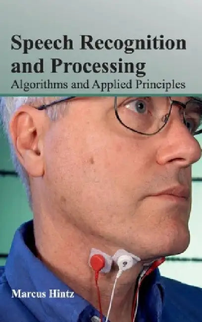Speech Recognition and Processing: Algorithms and Applied Principles by Marcus Hintz