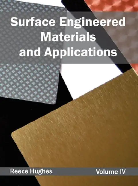 Surface Engineered Materials and Applications: Volume IV by Reece Hughes