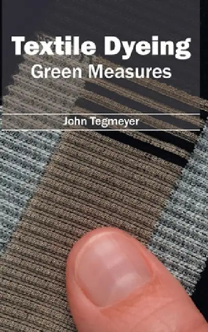 Textile Dyeing: Green Measures by John Tegmeyer