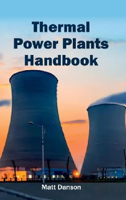Thermal Power Plants Handbook by Matt Danson