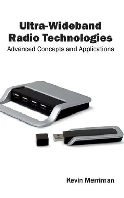Ultra-Wideband Radio Technologies: Advanced Concepts and Applications by Kevin Merriman