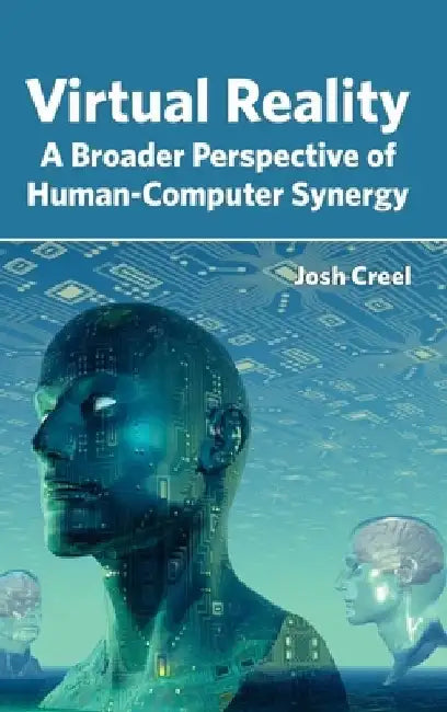 Virtual Reality: A Broader Perspective of Human-Computer Synergy by Josh Creel