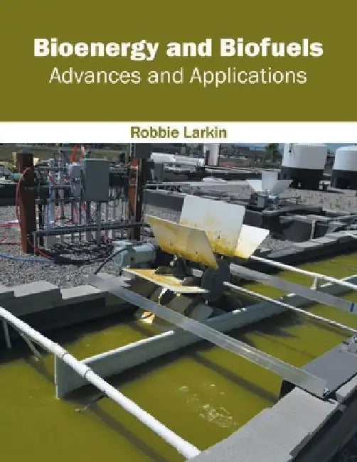 Bioenergy and Biofuels: Advances and Applications by Robbie Larkin