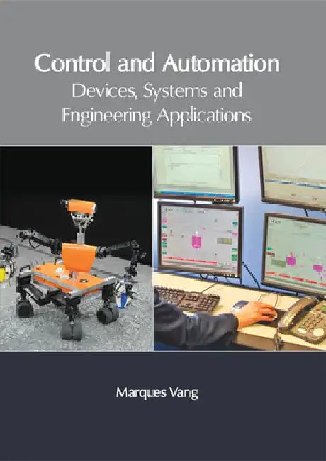 Control and Automation: Devices, Systems and Engineering Applications by Marques Vang
