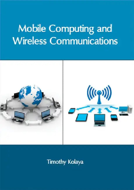 Mobile Computing and Wireless Communications by Timothy Kolaya