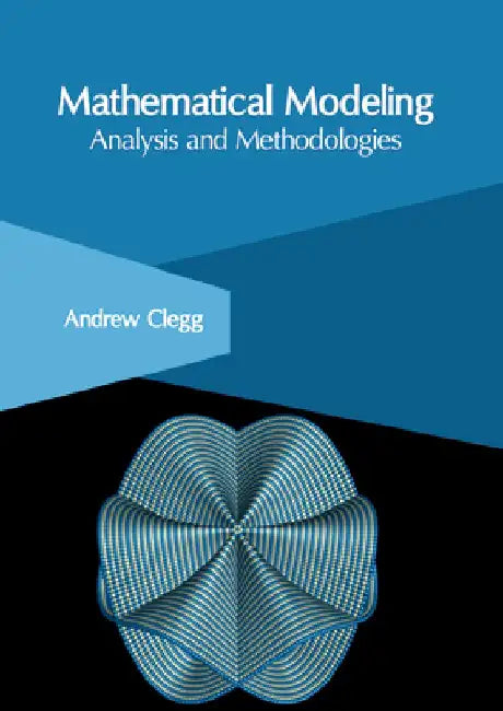 Mathematical Modeling: Analysis and Methodologies by Andrew Clegg