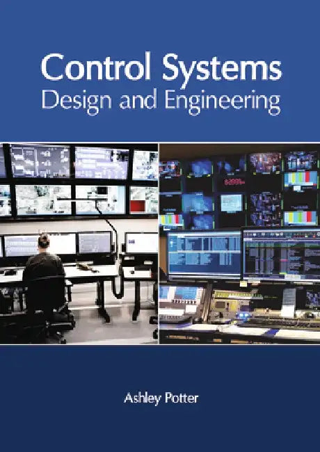 Control Systems: Design and Engineering by Ashley Potter