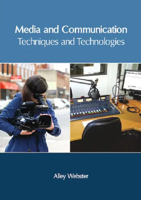 Media and Communication: Techniques and Technologies by Alley Webster