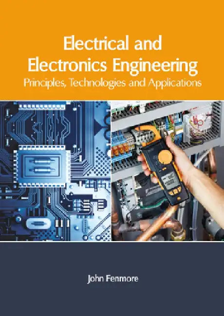 Electrical and Electronics Engineering: Principles, Technologies and Applications by John Fenmore