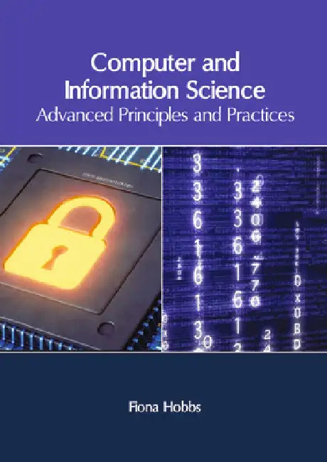 Computer and Information Science: Advanced Principles and Practices by Fiona Hobbs