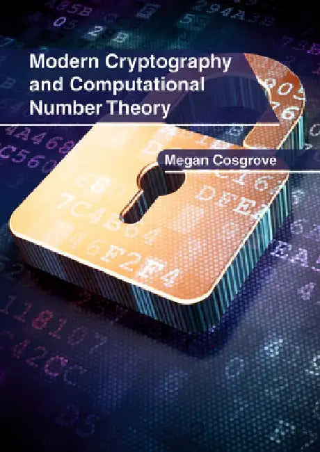Modern Cryptography and Computational Number Theory by Megan Cosgrove