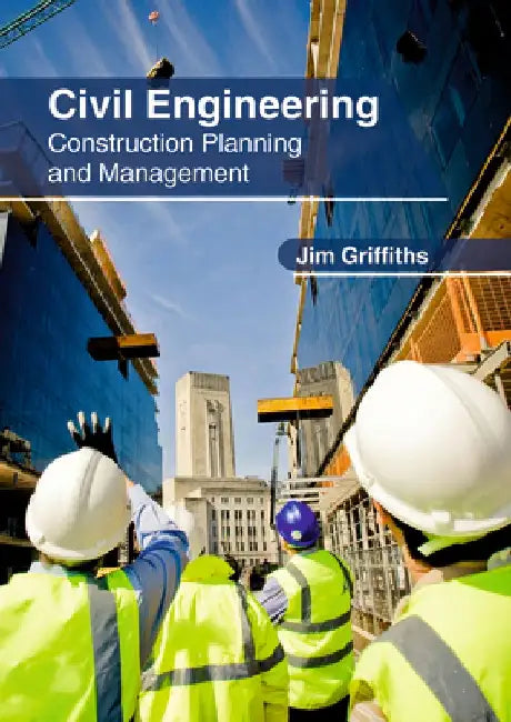Civil Engineering: Construction Planning and Management by Jim Griffiths