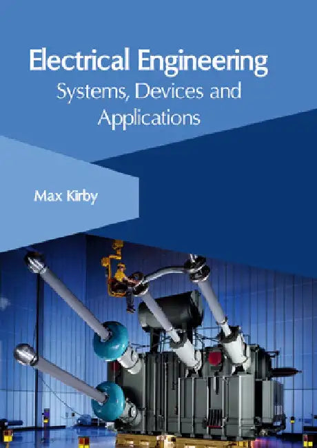 Electrical Engineering: Systems, Devices and Applications by Max Kirby