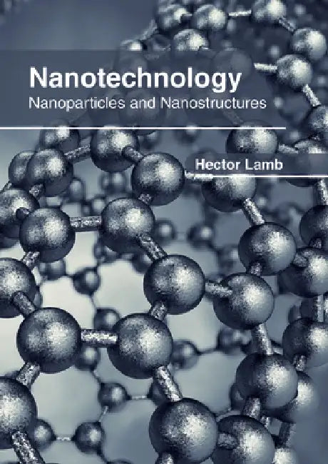 Nanotechnology: Nanoparticles and Nanostructures by Hector Lamb
