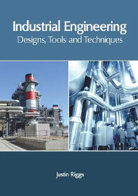 Industrial Engineering: Designs, Tools and Techniques by Justin Riggs