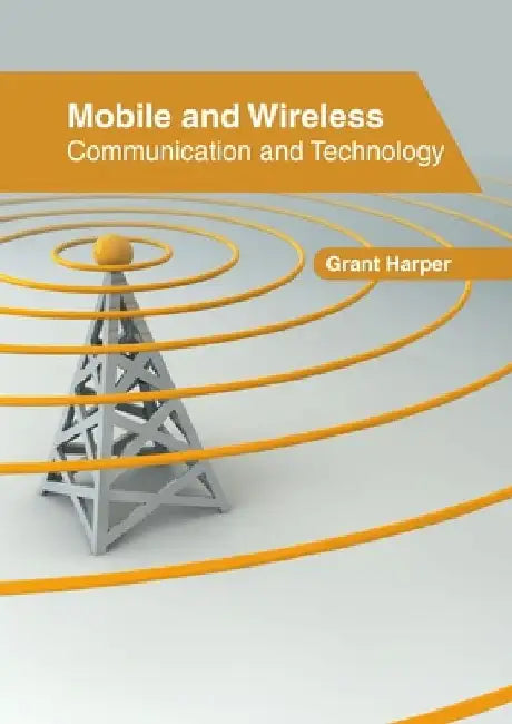 Mobile and Wireless: Communication and Technology by Grant Harper
