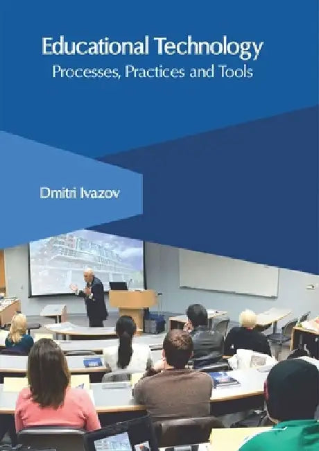 Educational Technology: Processes, Practices and Tools by Dmitri Ivazov