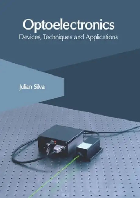 Optoelectronics: Devices, Techniques and Applications by Julian Silva