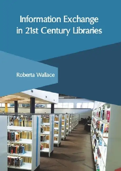 Information Exchange in 21st Century Libraries by Roberta Wallace