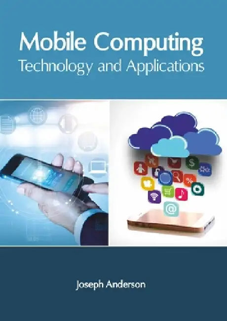 Mobile Computing: Technology and Applications by Joseph Anderson