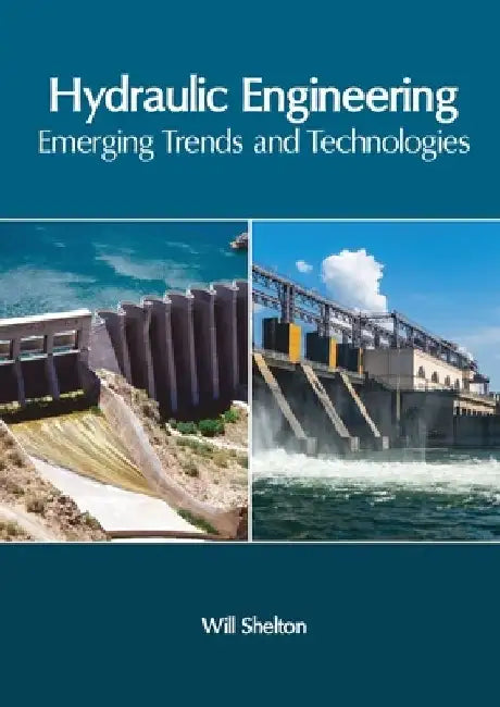 Hydraulic Engineering: Emerging Trends and Technologies by Will Shelton