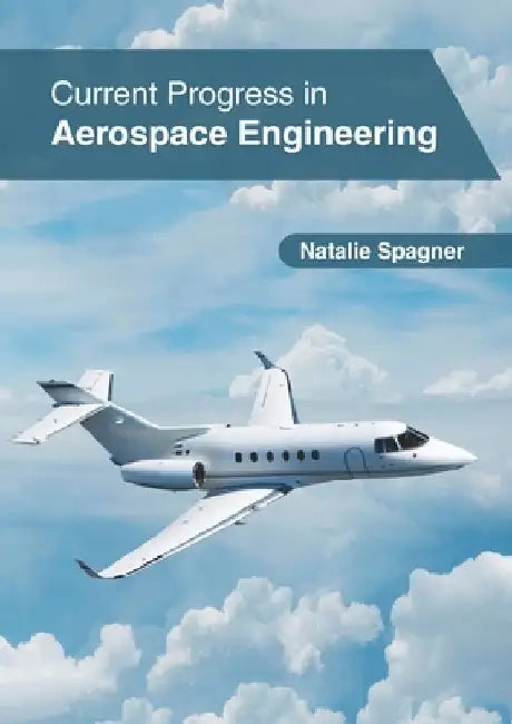 Current Progress in Aerospace Engineering by Natalie Spagner