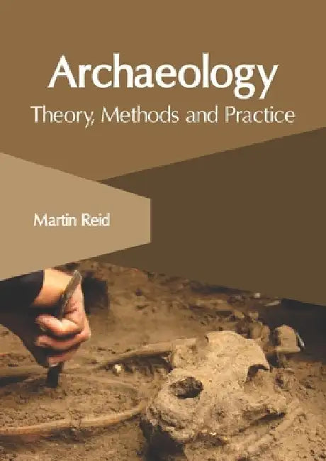 Archaeology: Theory, Methods and Practice by Martin Reid