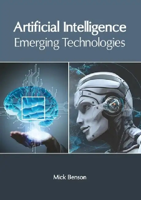 Artificial Intelligence: Emerging Technologies by Mick Benson