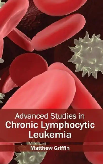 Advanced Studies in Chronic Lymphocytic Leukemia by Matthew Griffin