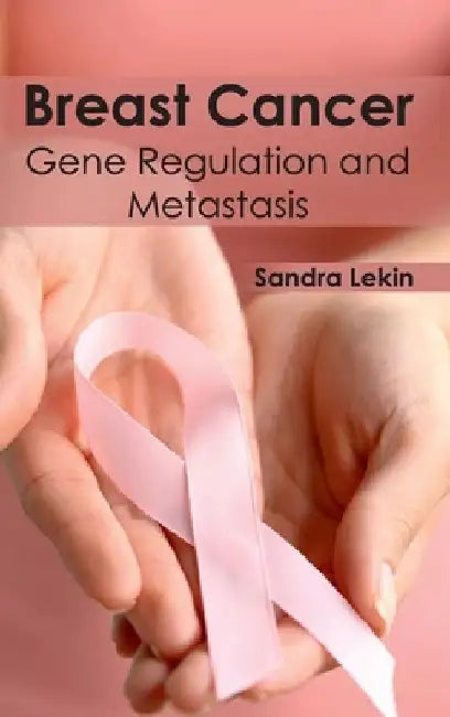 Breast Cancer: Gene Regulation and Metastasis by Sandra Lekin