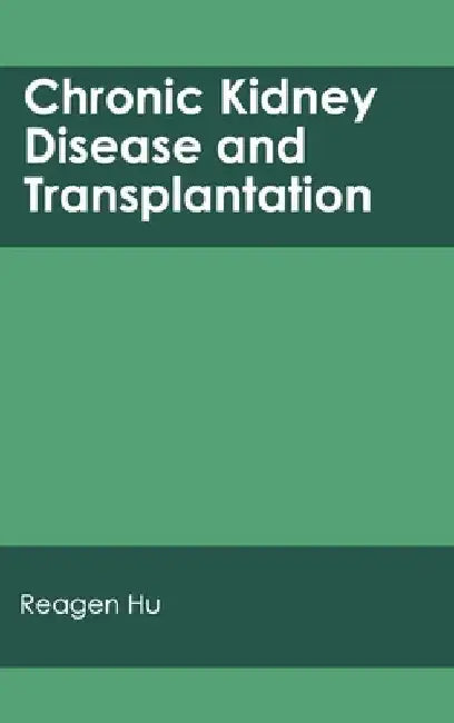 Chronic Kidney Disease and Transplantation by Reagen Hu