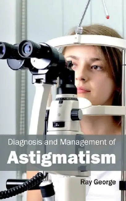 Diagnosis and Management of Astigmatism by Ray George