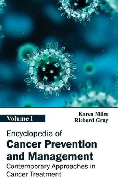 Encyclopedia of Cancer Prevention and Management: Volume I (Contemporary Approaches in Cancer Treatment) by Karen Miles