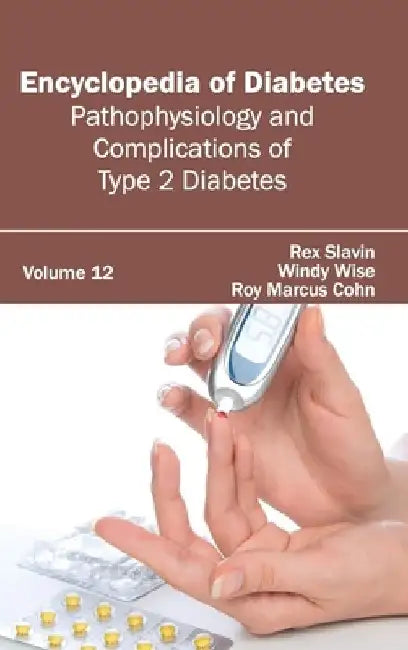 Encyclopedia of Diabetes: Volume 12 (Pathophysiology and Complications of Type 2 Diabetes) by Rex Slavin