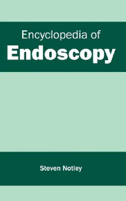 Encyclopedia of Endoscopy by Steven Notley